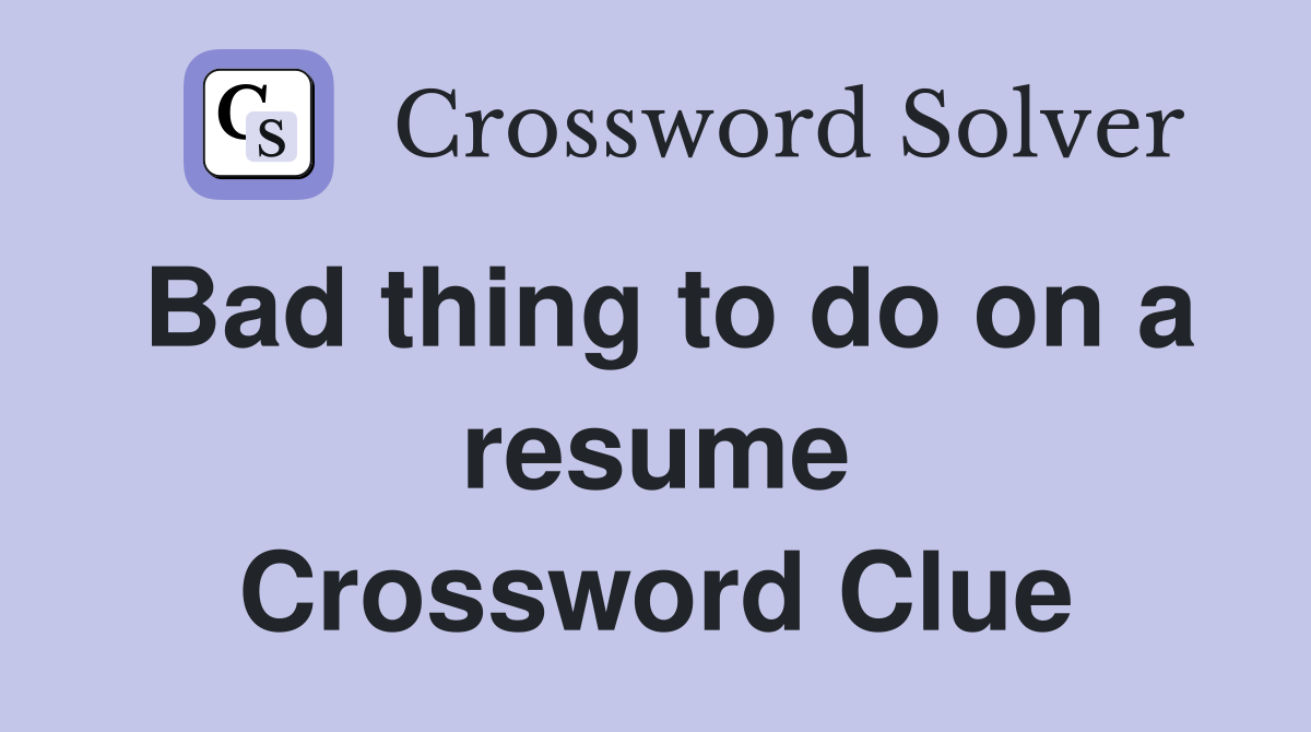 Bad thing to do on a resume Crossword Clue