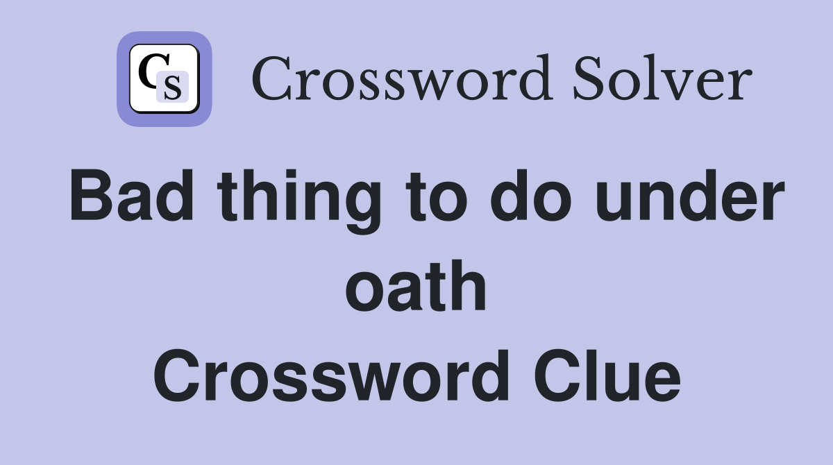Bad thing to do under oath Crossword Clue