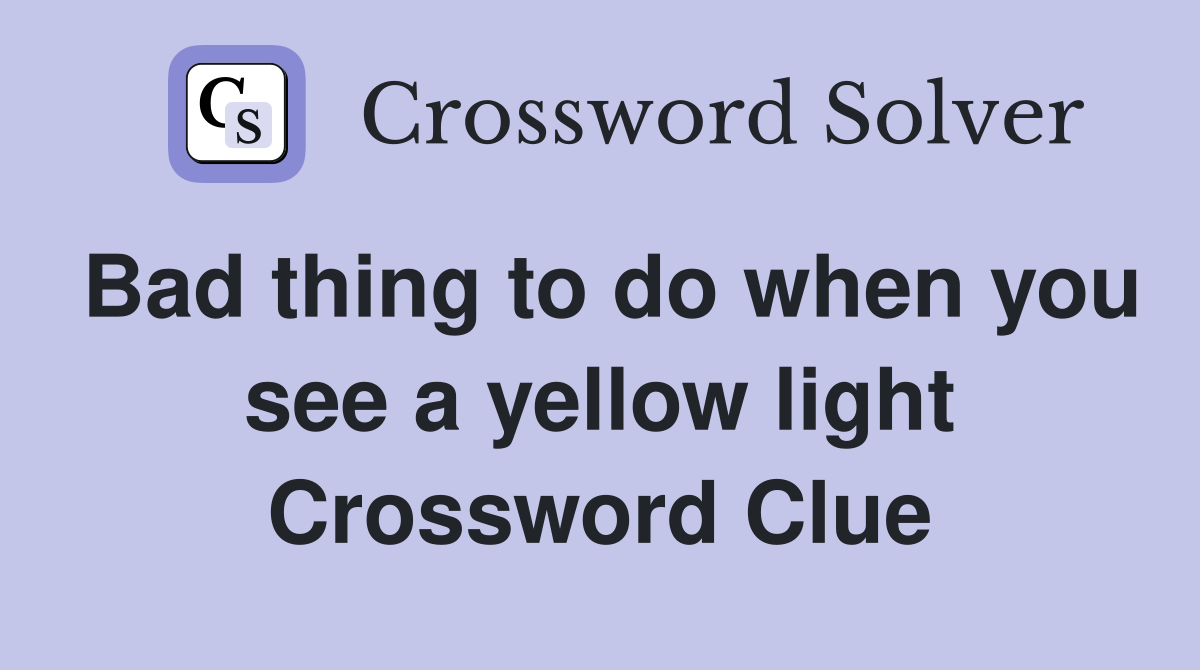 Bad thing to do when you see a yellow light Crossword Clue