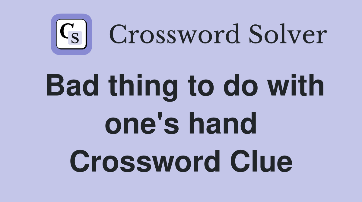 Bad thing to do with one's hand Crossword Clue