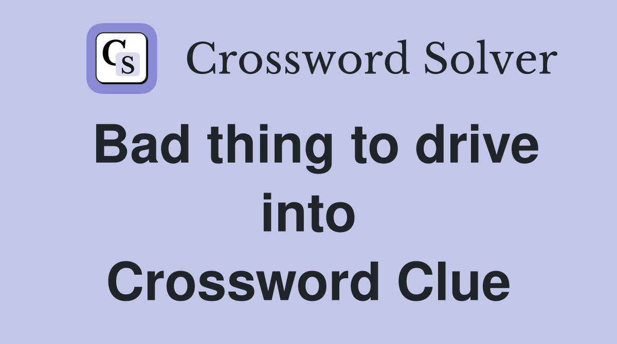 Bad thing to drive into Crossword Clue