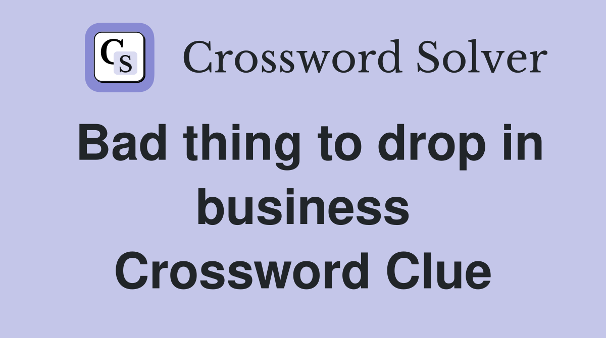 Bad thing to drop in business Crossword Clue