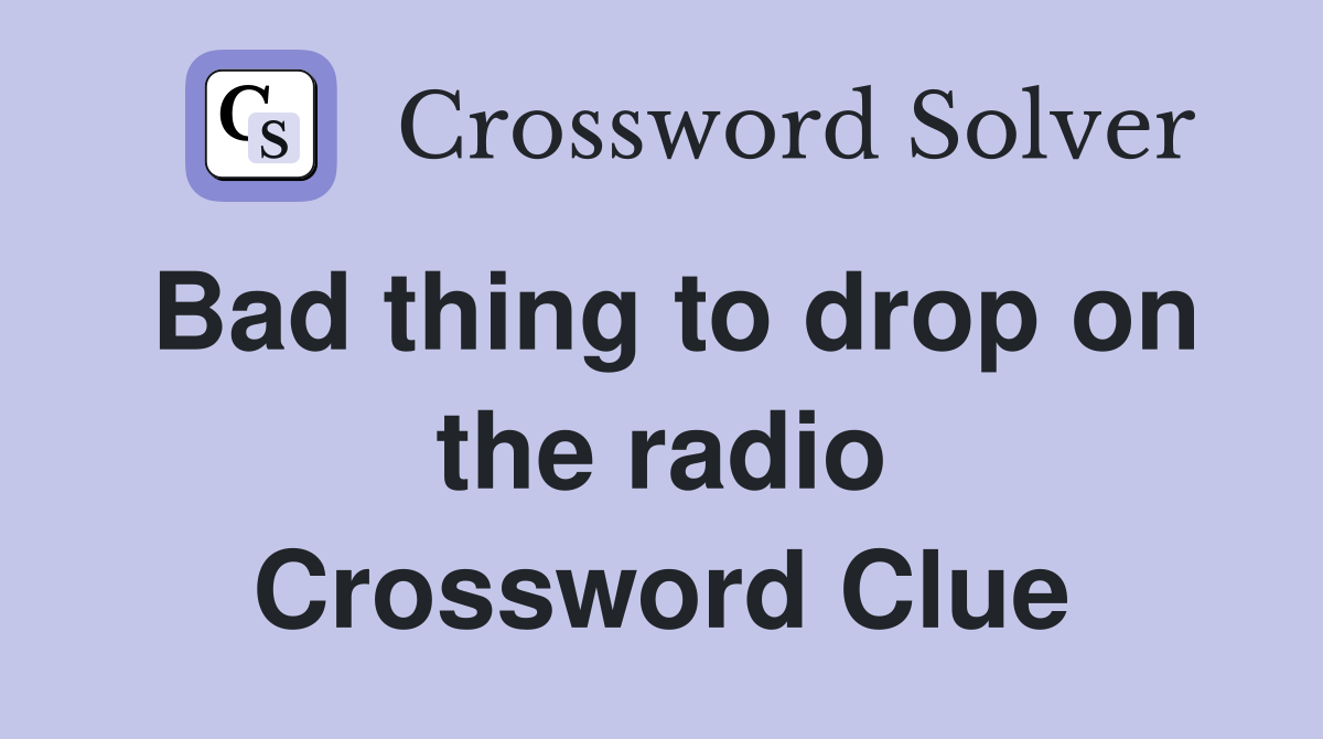 Bad thing to drop on the radio Crossword Clue
