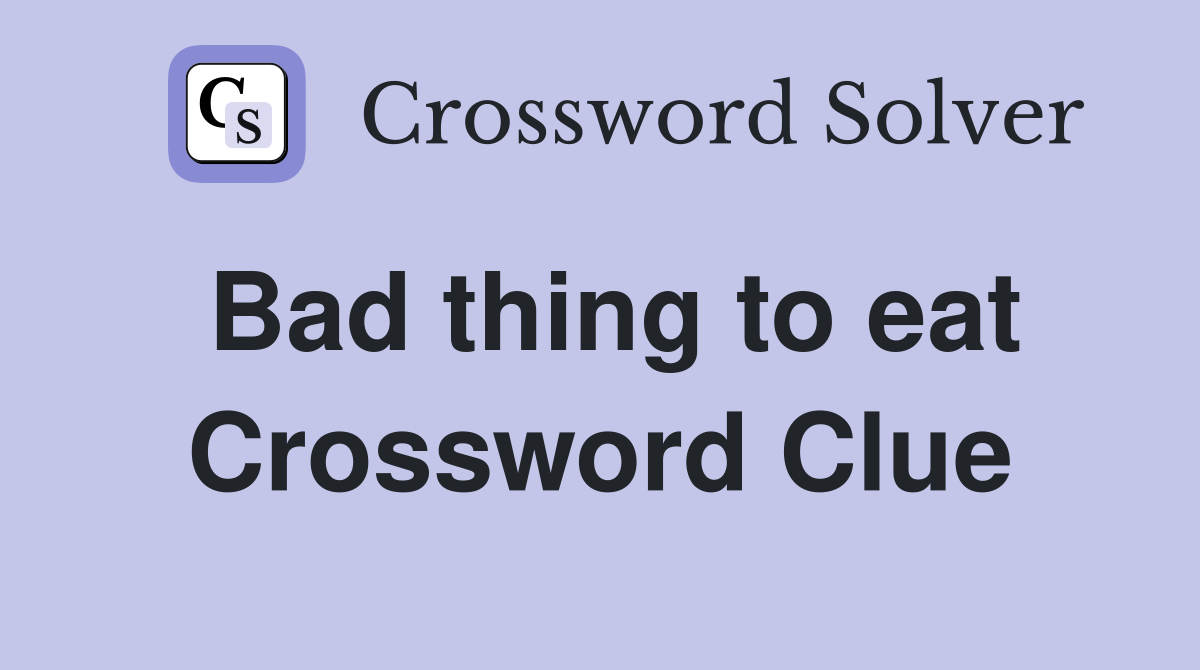 Bad thing to eat Crossword Clue
