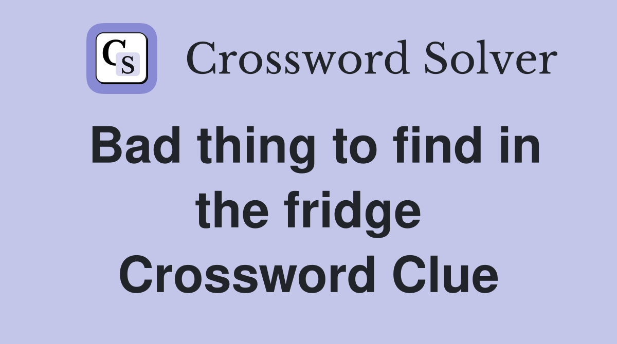 Bad thing to find in the fridge Crossword Clue