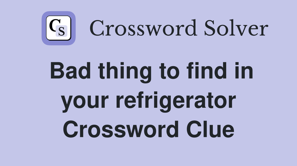 Bad thing to find in your refrigerator Crossword Clue