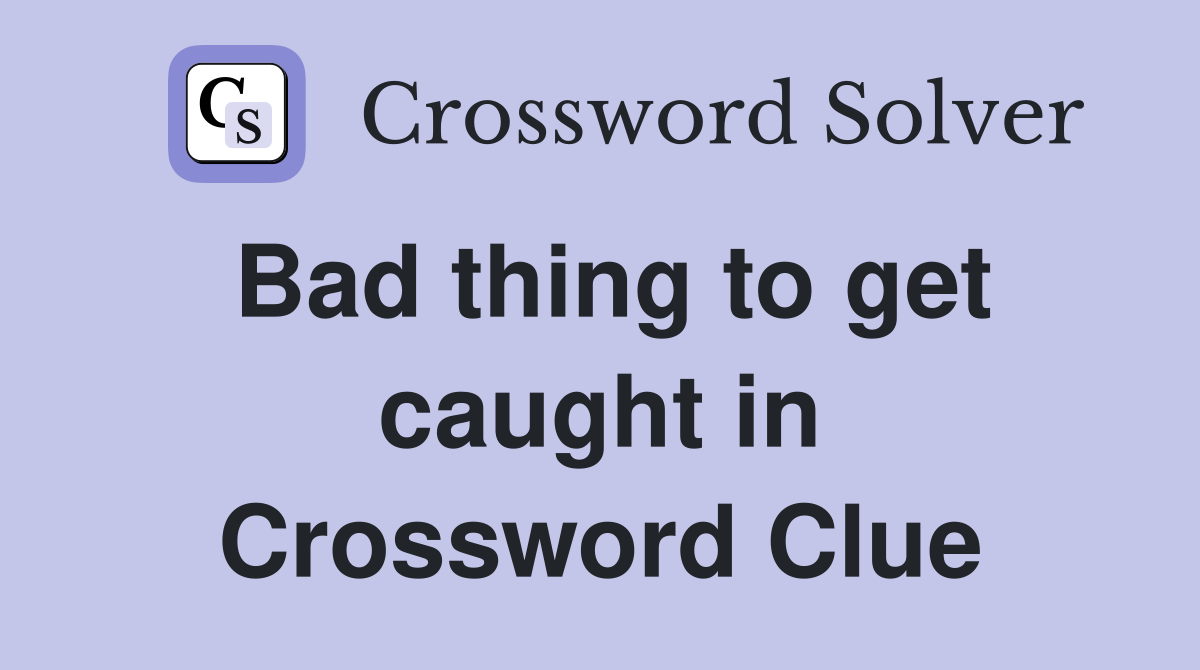 Bad thing to get caught in Crossword Clue