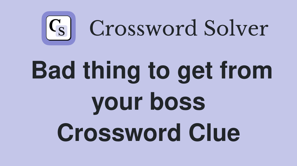 Bad thing to get from your boss Crossword Clue