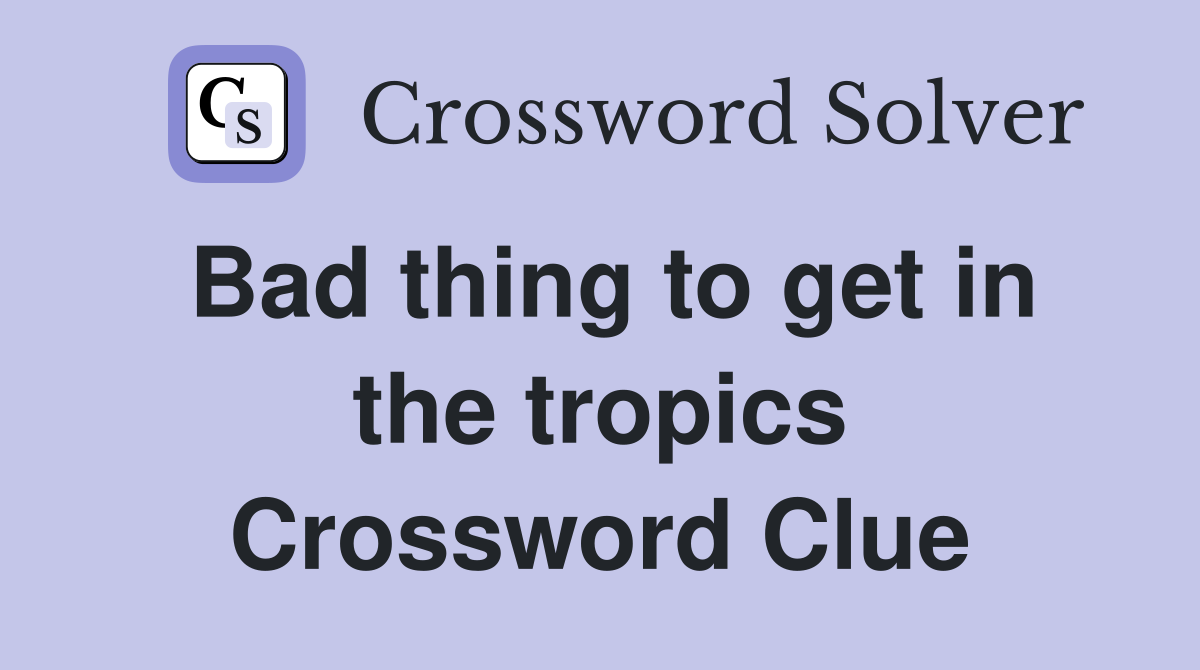 Bad thing to get in the tropics Crossword Clue