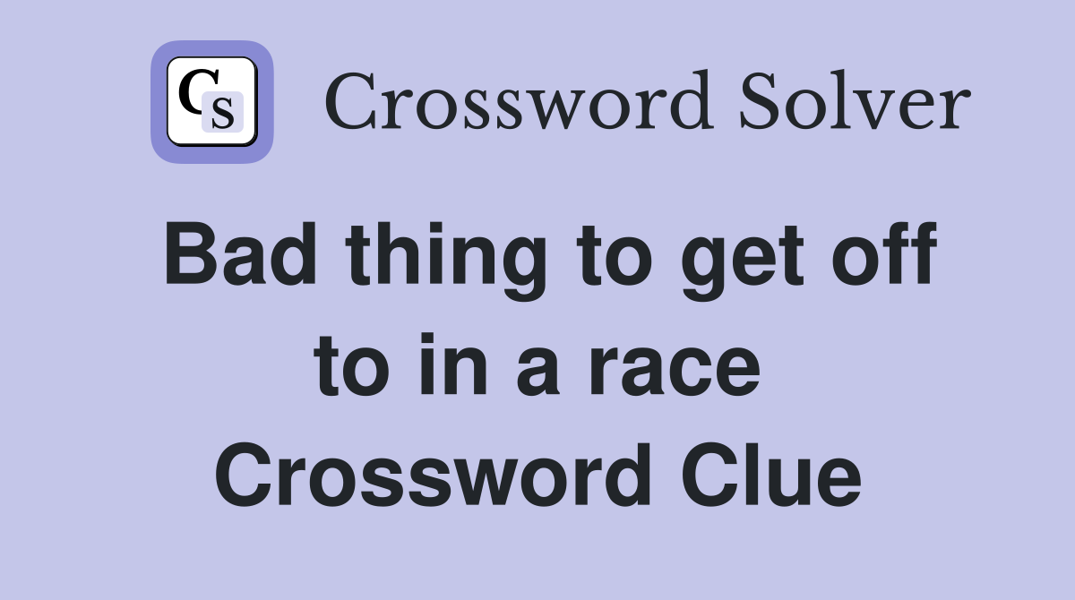 Bad thing to get off to in a race Crossword Clue