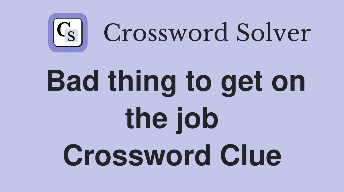 Bad thing to get on the job Crossword Clue