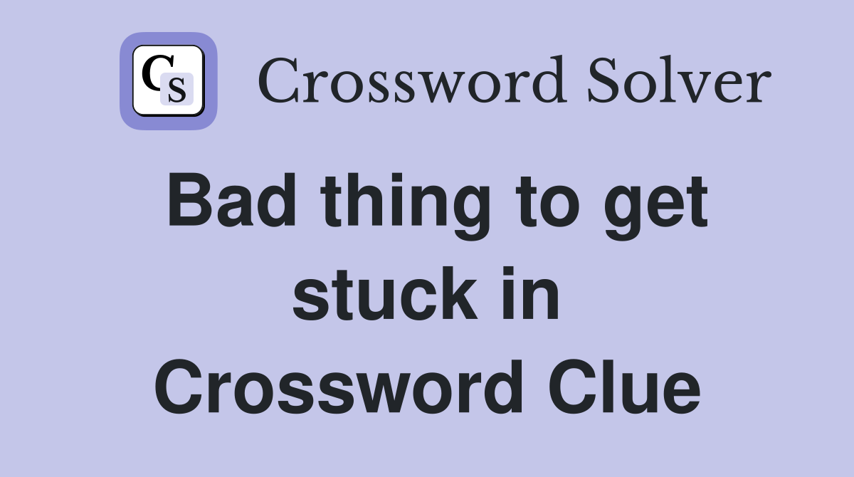 Bad thing to get stuck in Crossword Clue