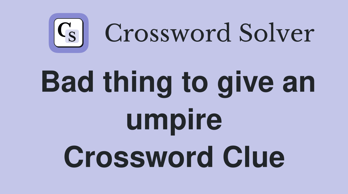 Bad thing to give an umpire Crossword Clue