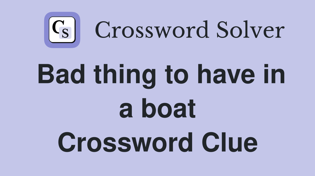 Bad thing to have in a boat Crossword Clue
