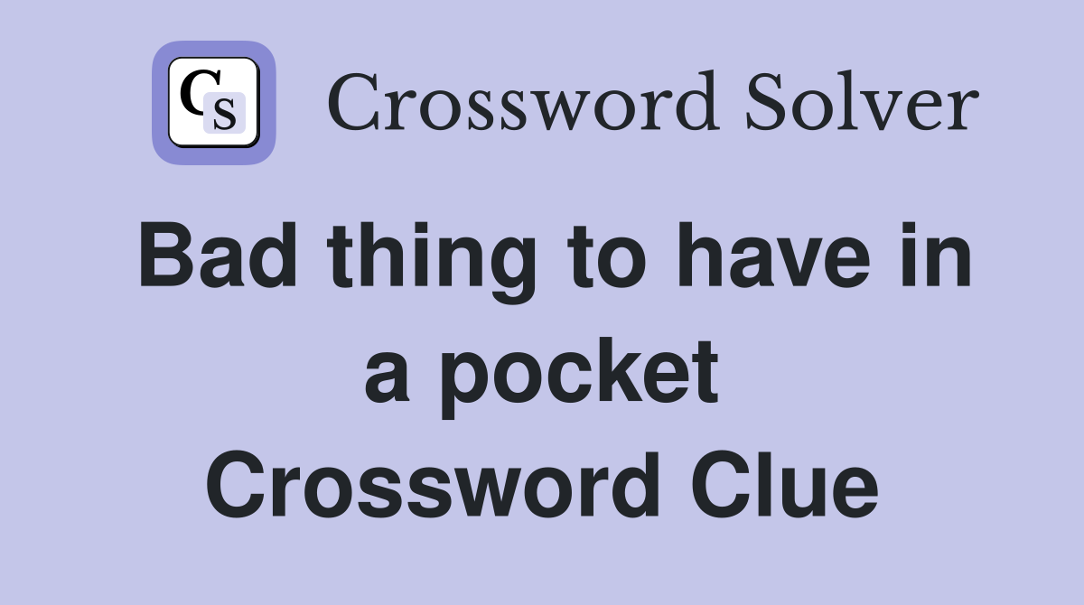 Bad thing to have in a pocket Crossword Clue