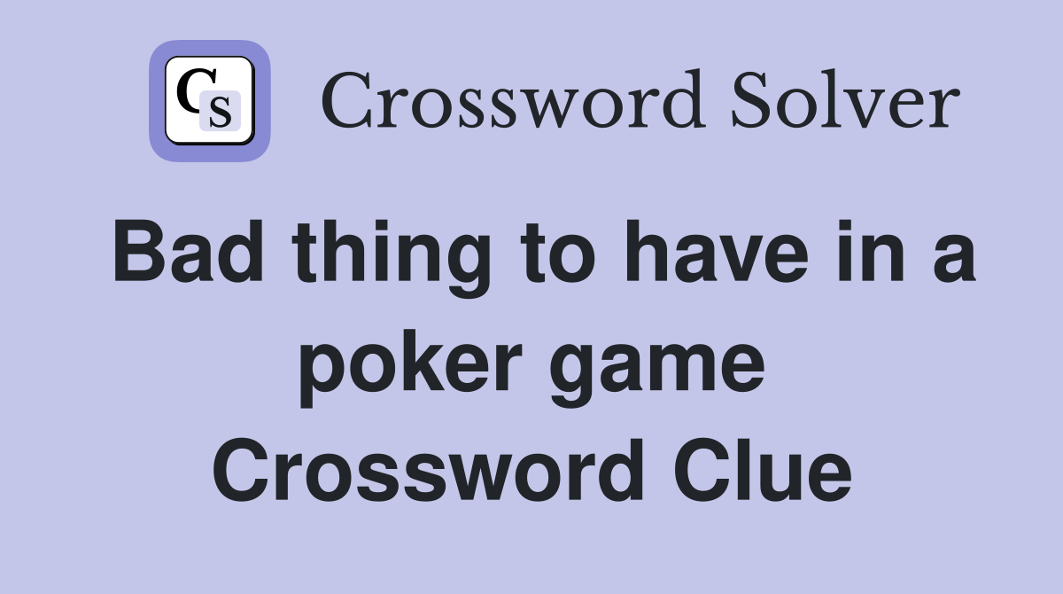 Bad thing to have in a poker game Crossword Clue