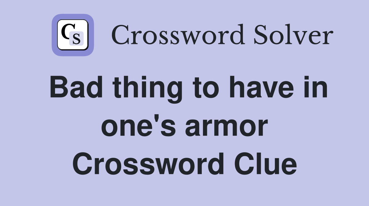 Bad thing to have in one's armor Crossword Clue