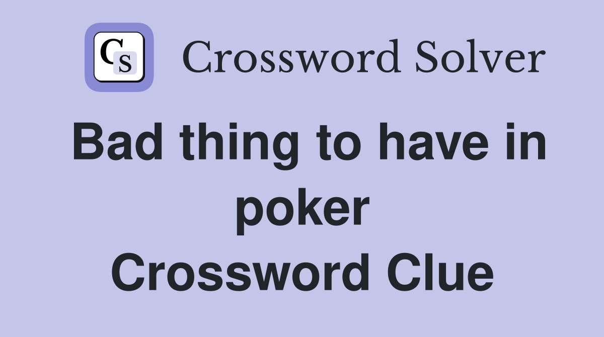 Bad thing to have in poker Crossword Clue