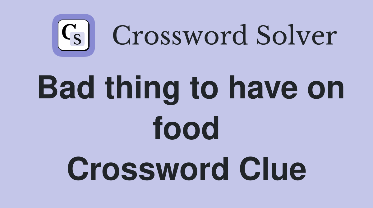 Bad thing to have on food Crossword Clue