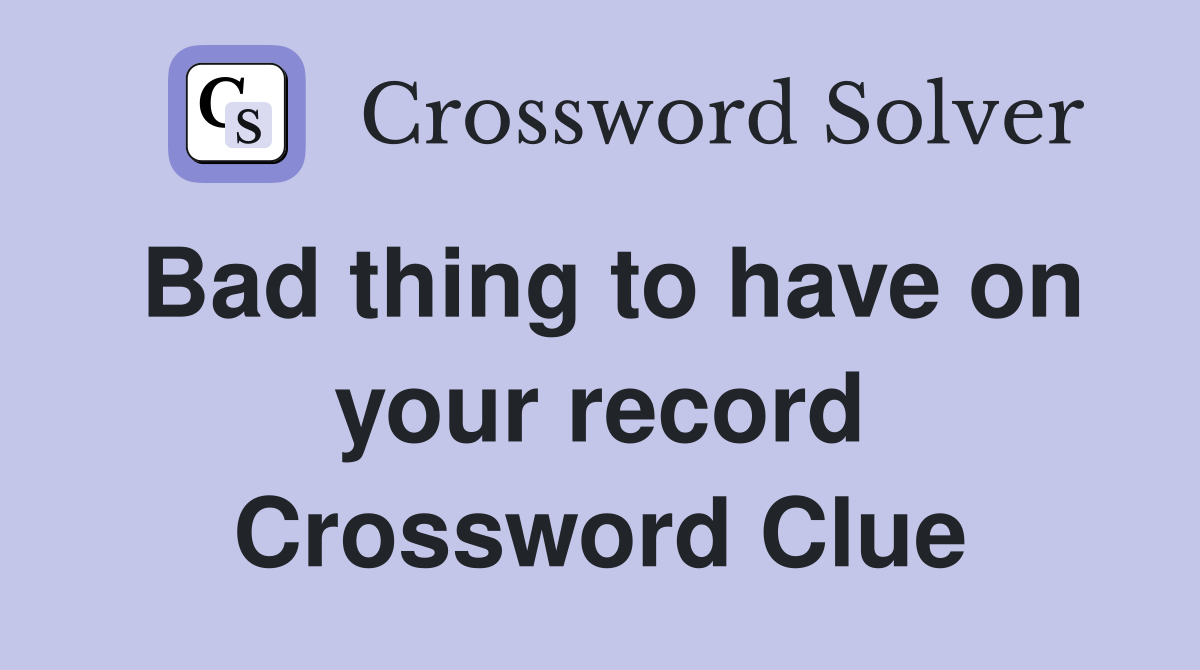 Bad thing to have on your record Crossword Clue