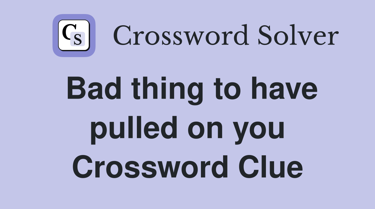Bad thing to have pulled on you Crossword Clue