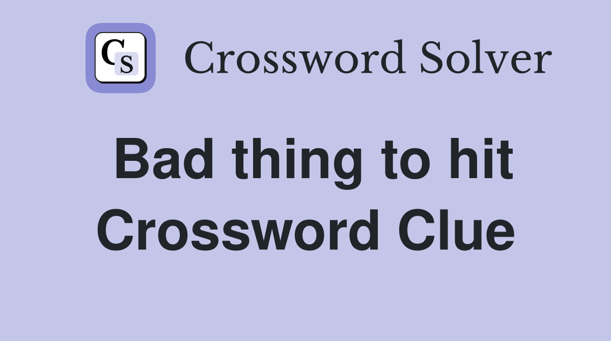 Bad thing to hit Crossword Clue
