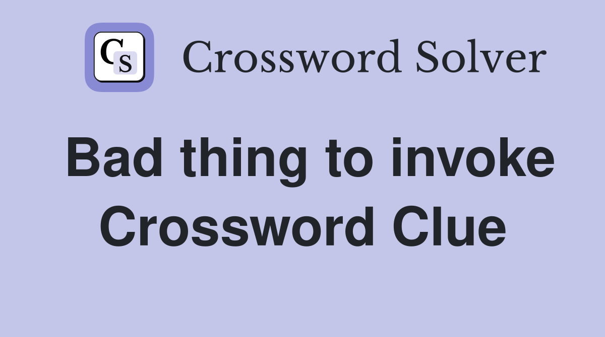 Bad thing to invoke Crossword Clue