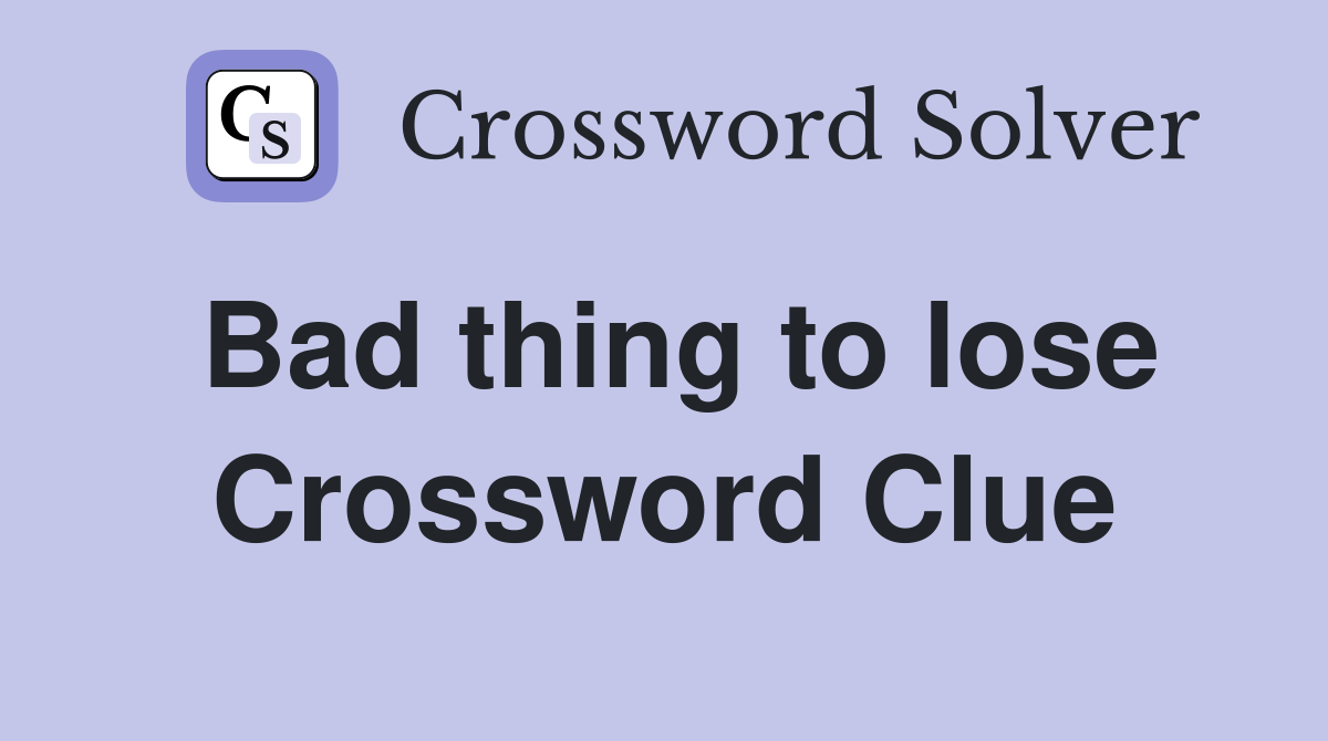 Bad thing to lose Crossword Clue