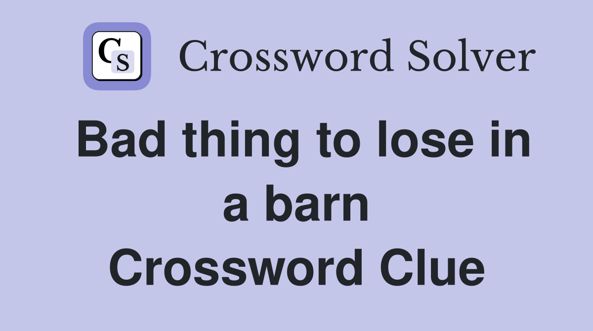 Bad thing to lose in a barn Crossword Clue