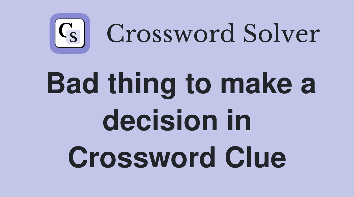 Bad thing to make a decision in Crossword Clue
