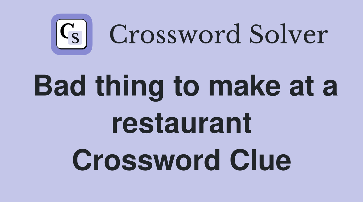 Bad thing to make at a restaurant Crossword Clue