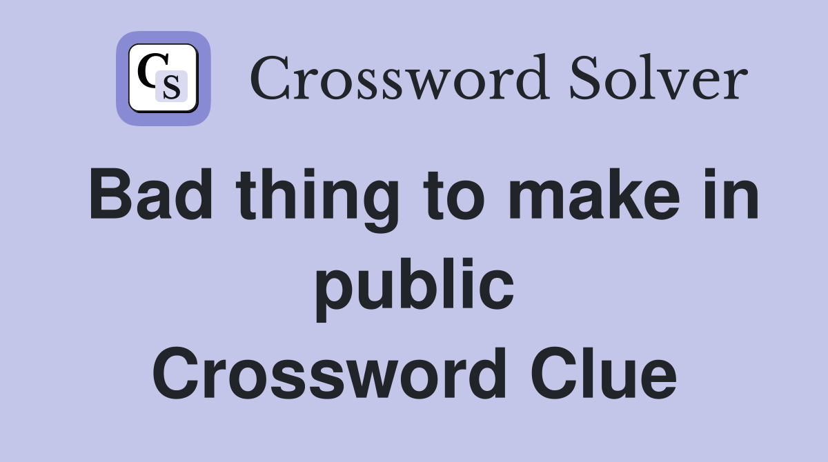 Bad thing to make in public Crossword Clue