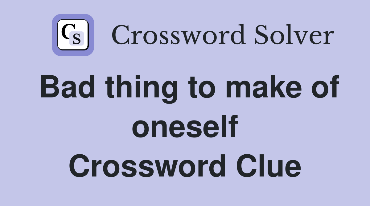Bad thing to make of oneself Crossword Clue