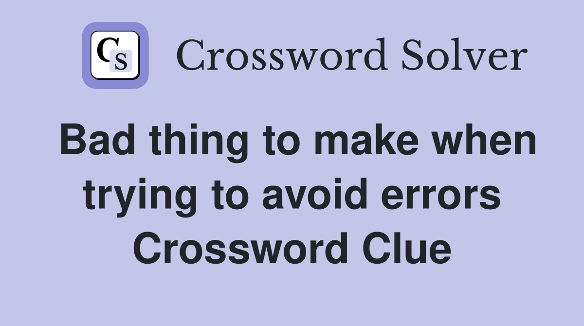 Bad thing to make when trying to avoid errors Crossword Clue