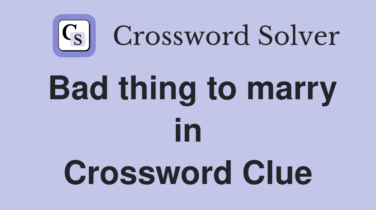 Bad thing to marry in Crossword Clue