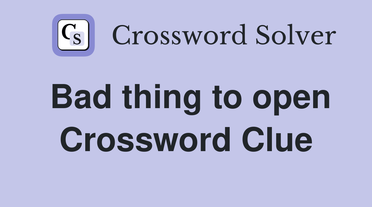 Bad thing to open Crossword Clue