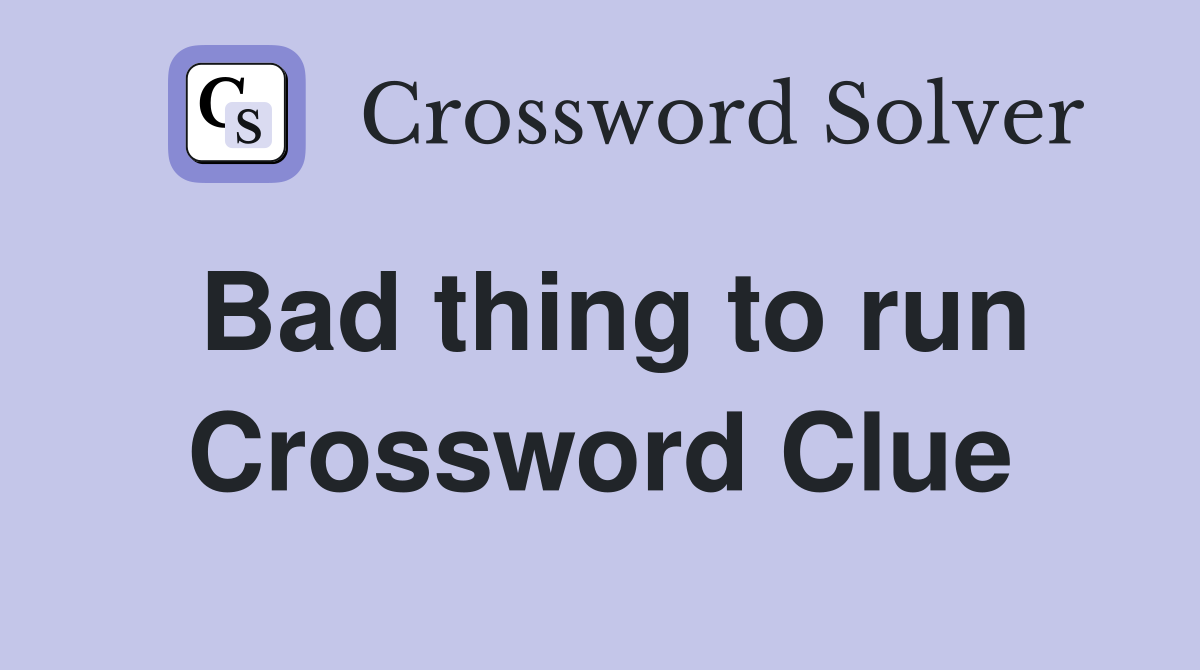 Bad thing to run Crossword Clue