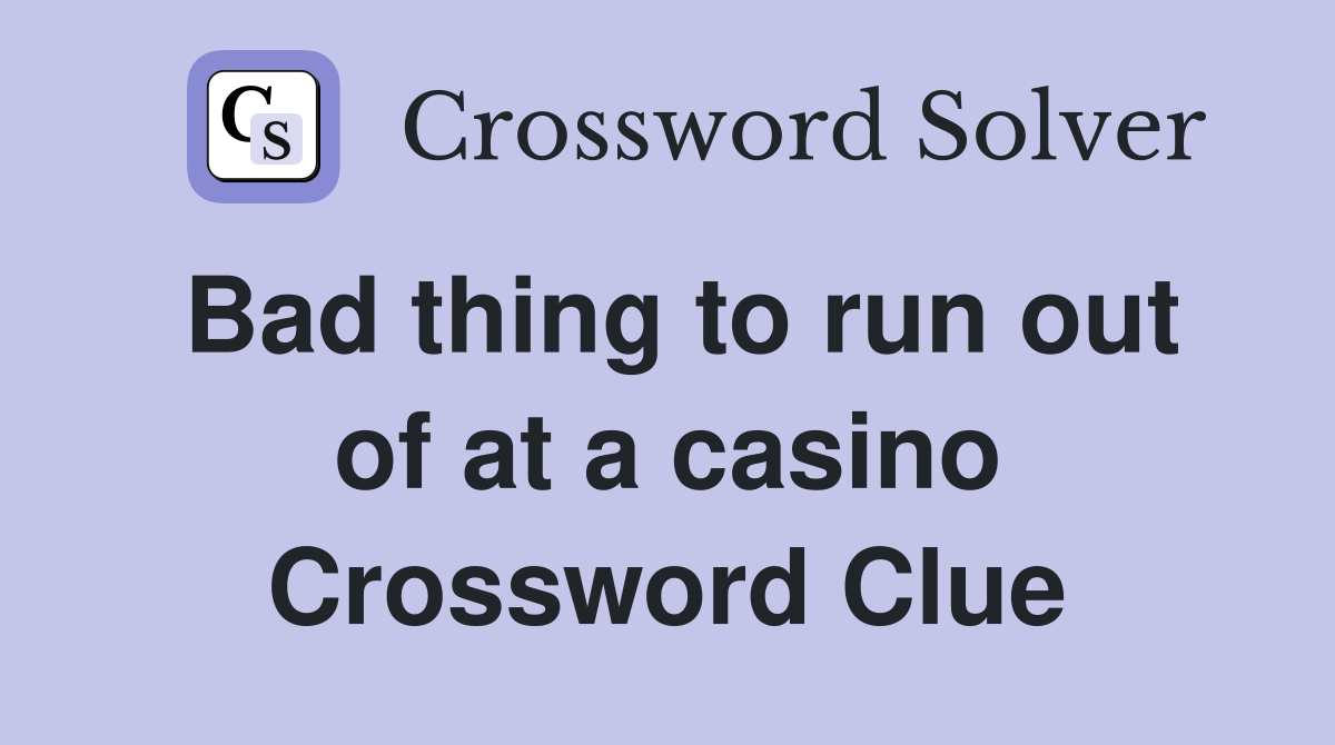 Bad thing to run out of at a casino Crossword Clue