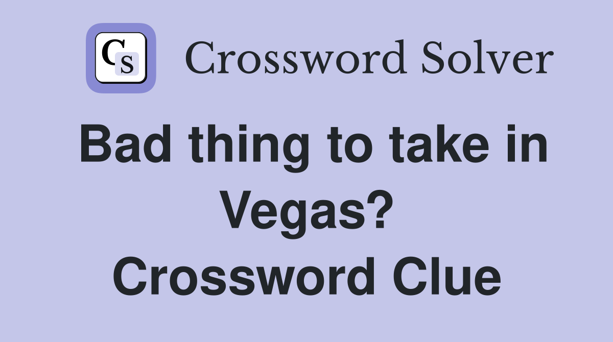 Bad thing to take in Vegas? Crossword Clue