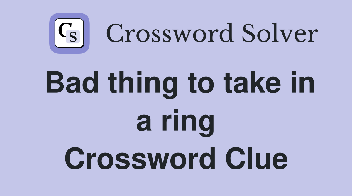 Bad thing to take in a ring Crossword Clue