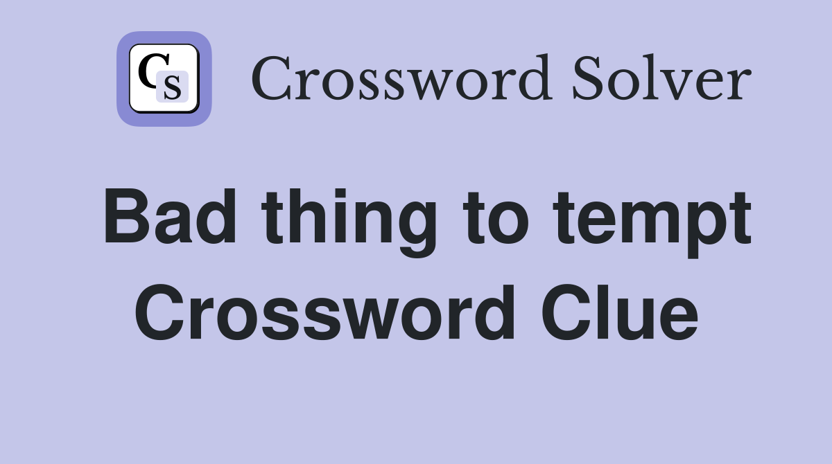 Bad thing to tempt Crossword Clue