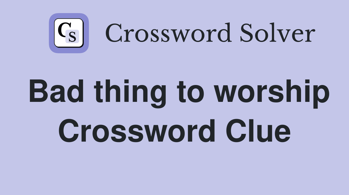 Bad thing to worship Crossword Clue