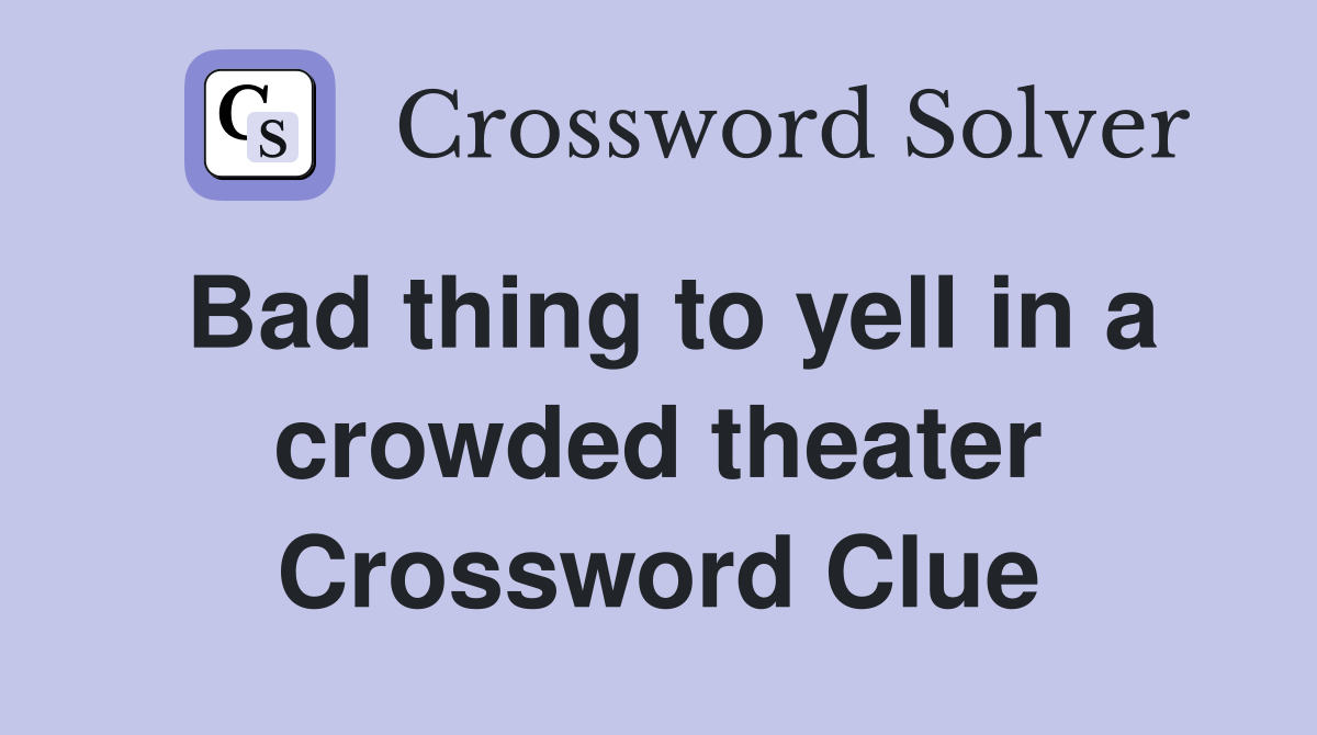 Bad thing to yell in a crowded theater Crossword Clue