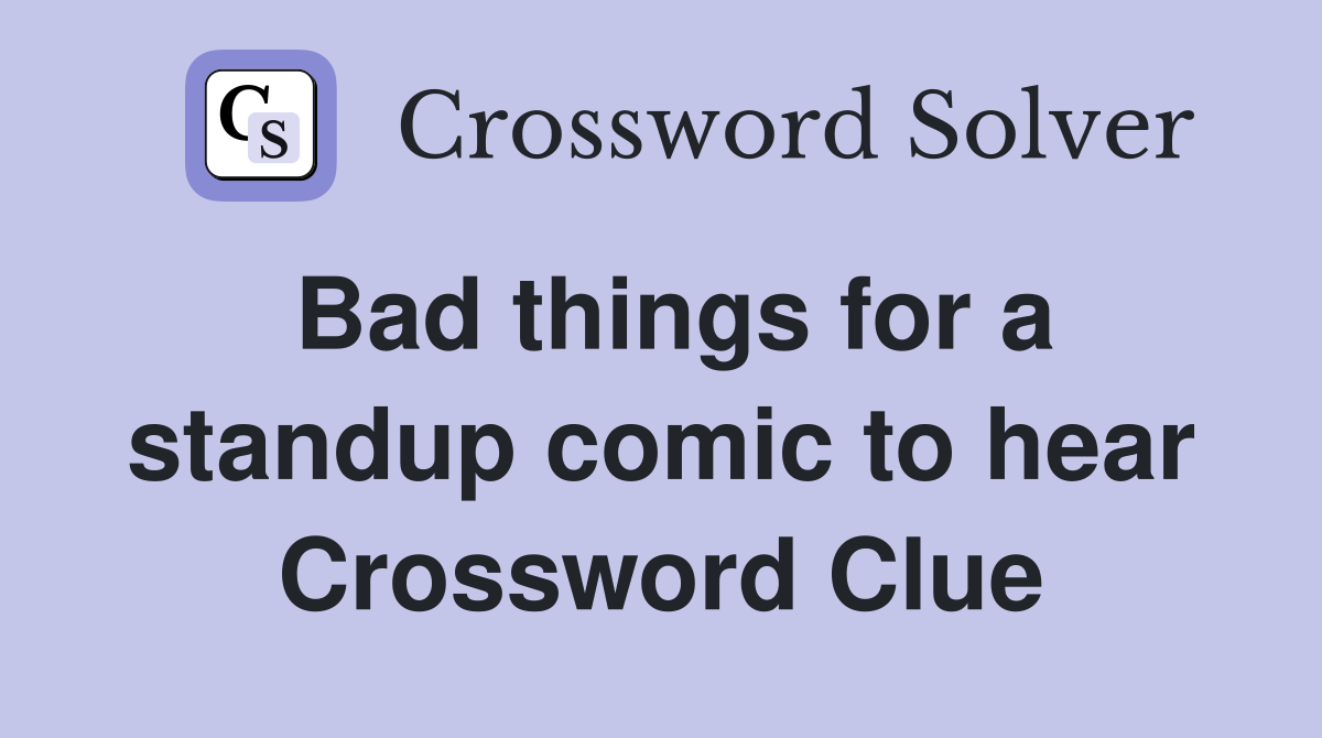 Bad things for a standup comic to hear Crossword Clue