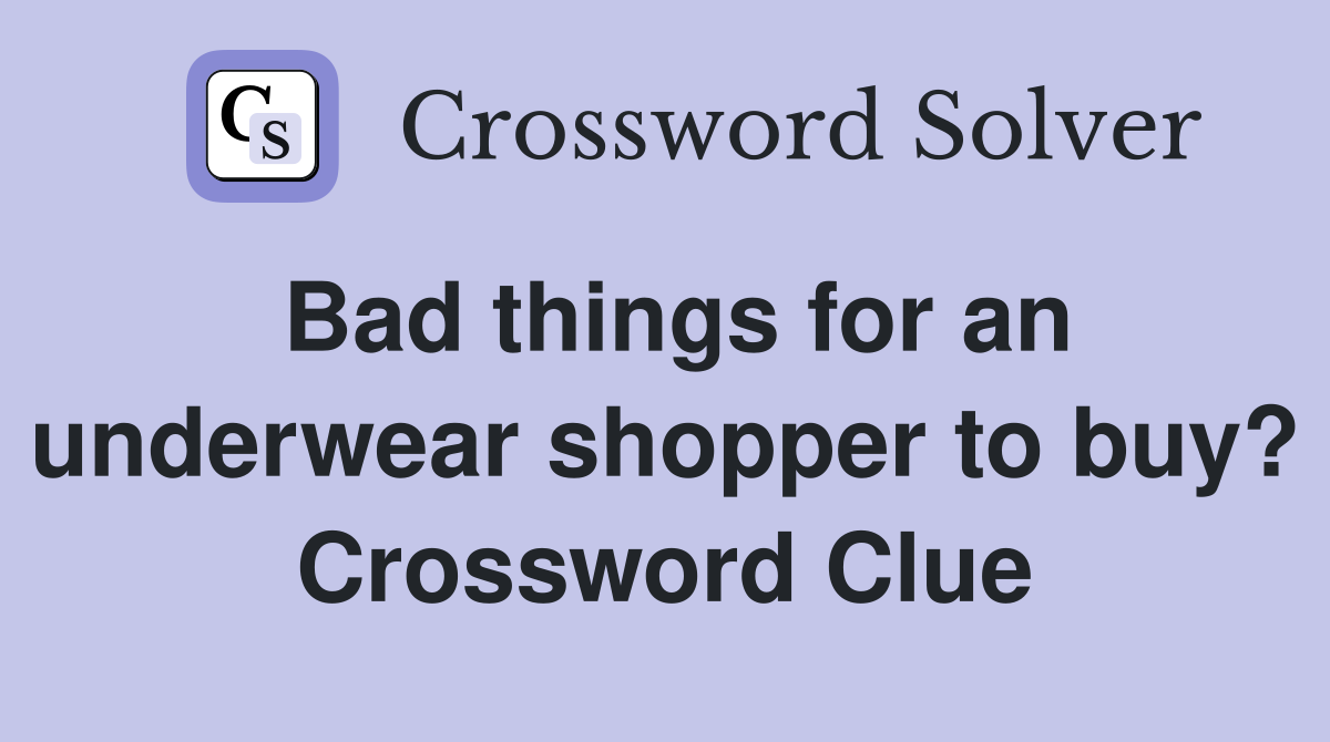 Bad things for an underwear shopper to buy? Crossword Clue