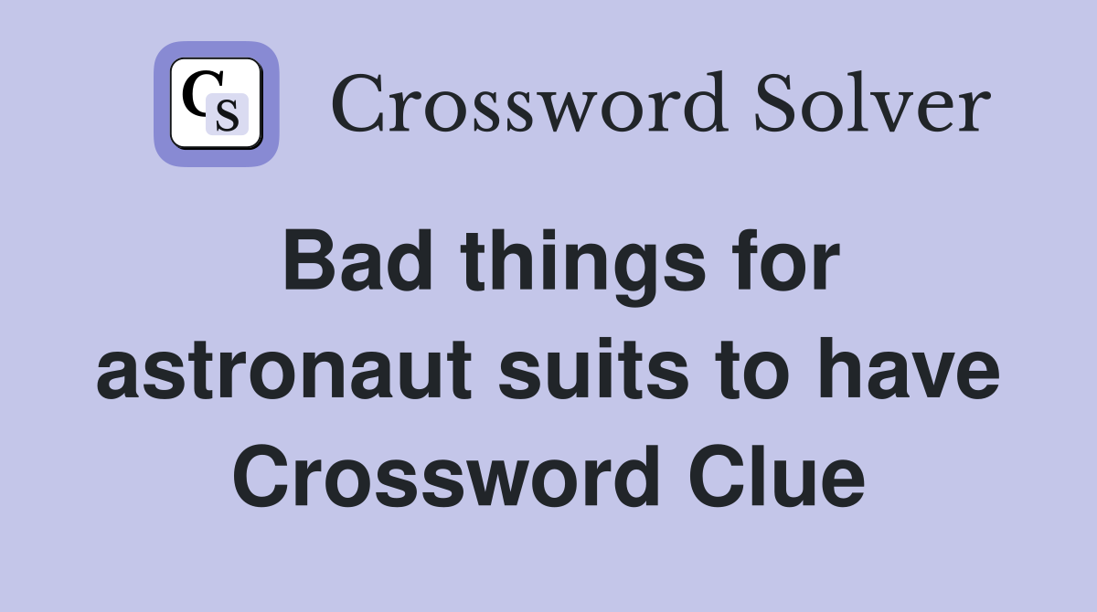 Bad things for astronaut suits to have Crossword Clue