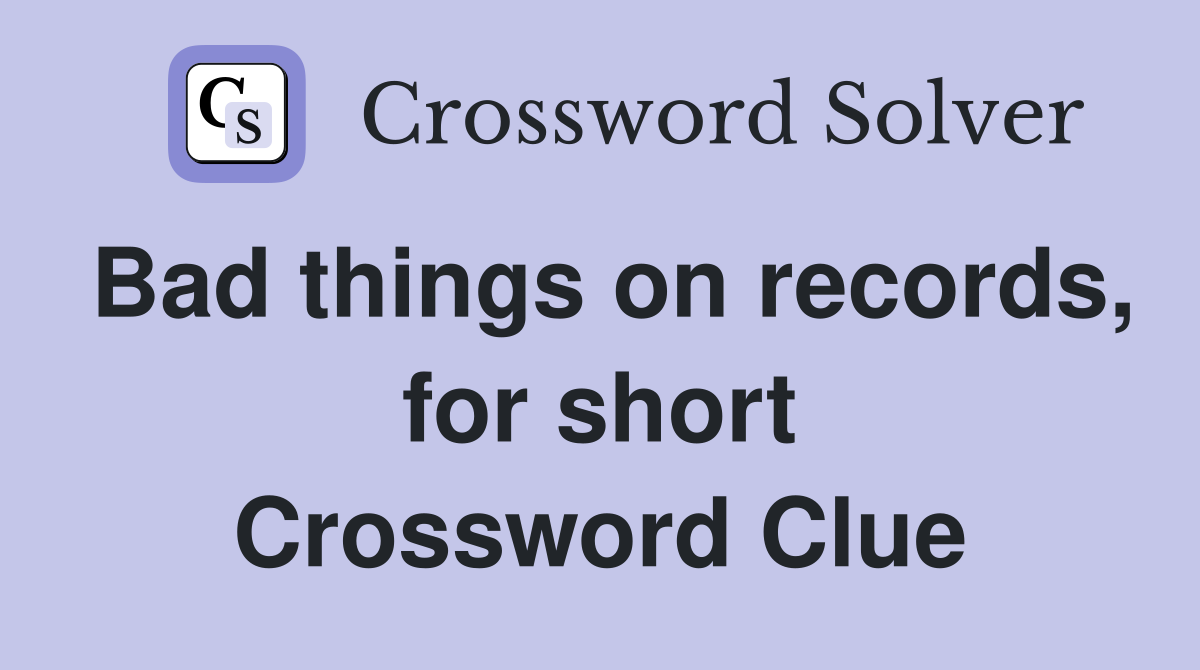 Bad things on records, for short Crossword Clue