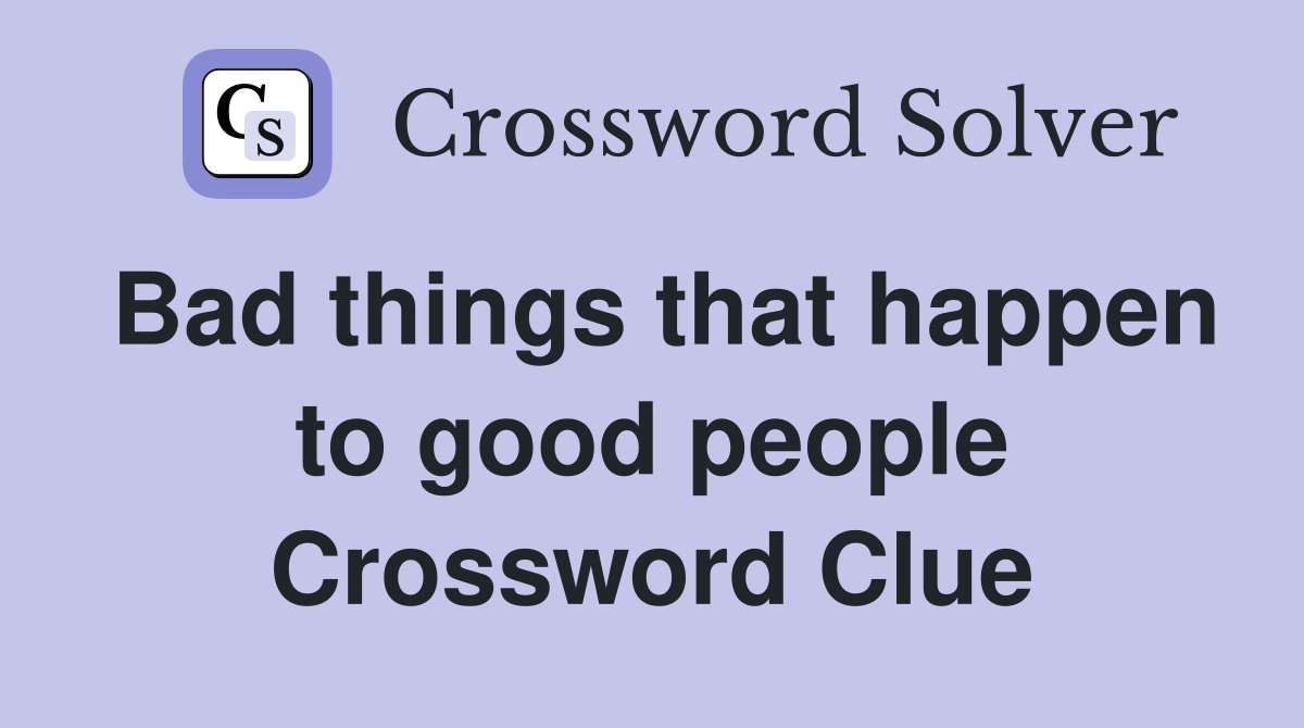Bad things that happen to good people Crossword Clue