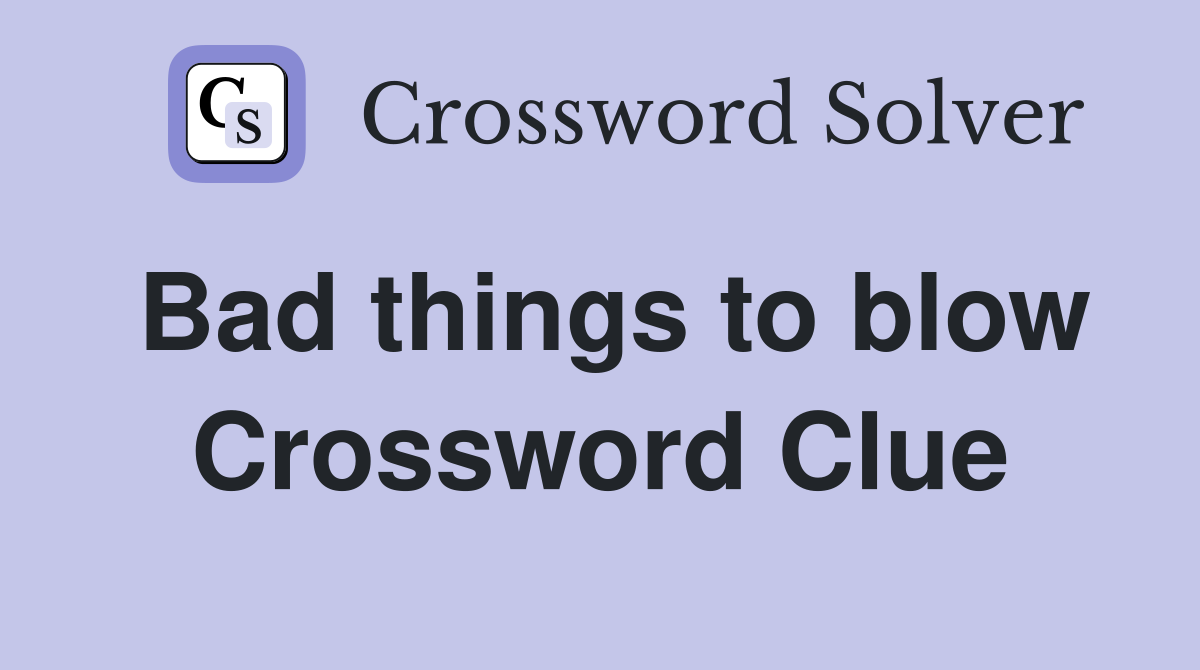 Bad things to blow Crossword Clue