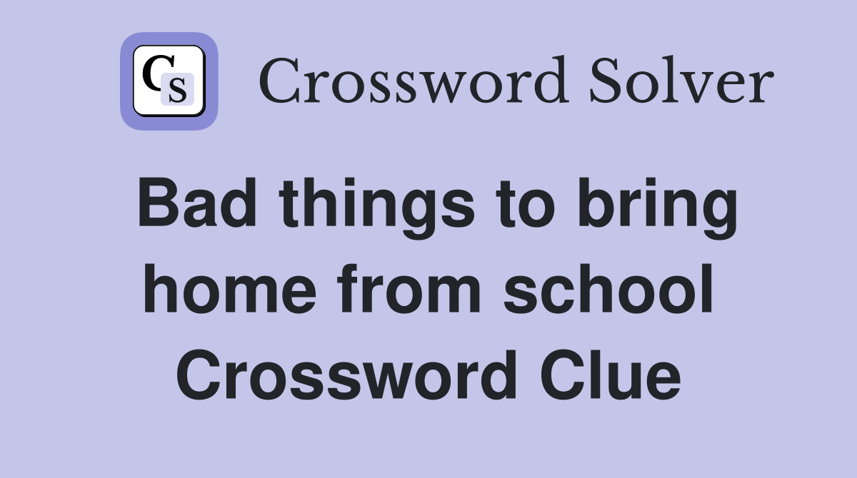 Bad things to bring home from school Crossword Clue